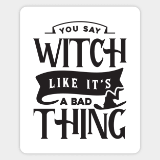 You Say Witch Like It's A Bad Thing Magnet